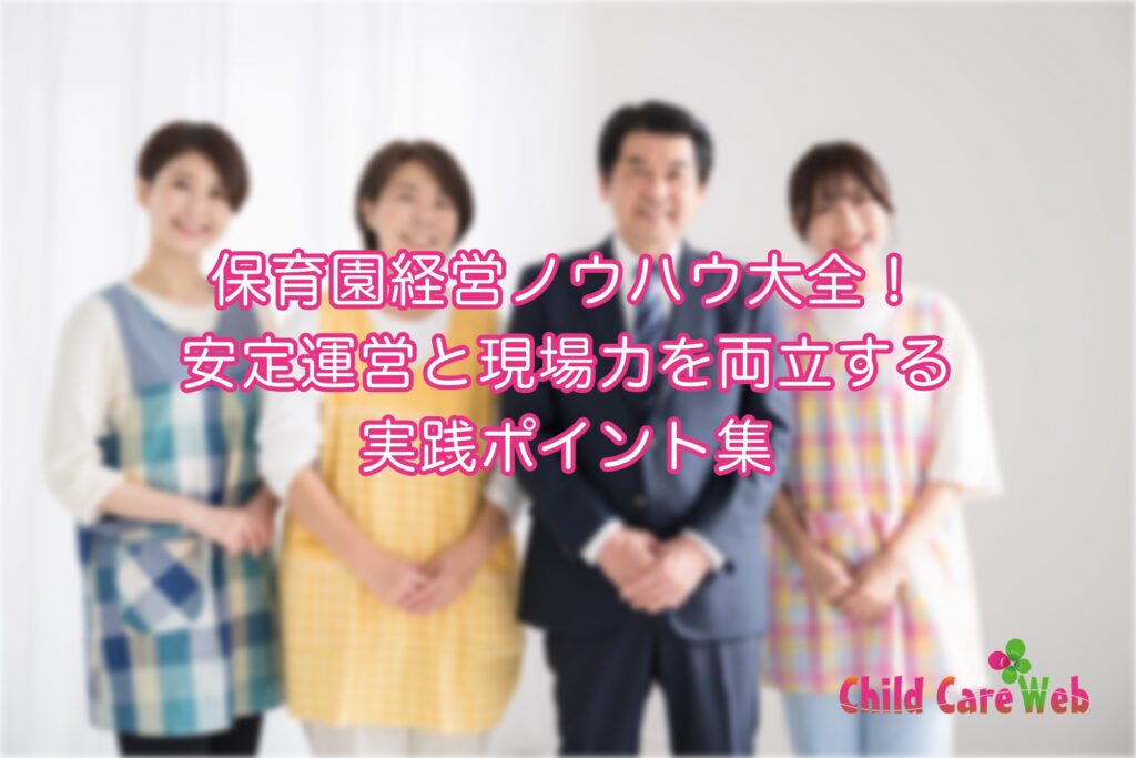 保育園経営ノウハウ大全！安定運営と現場力を両立する実践ポイント集