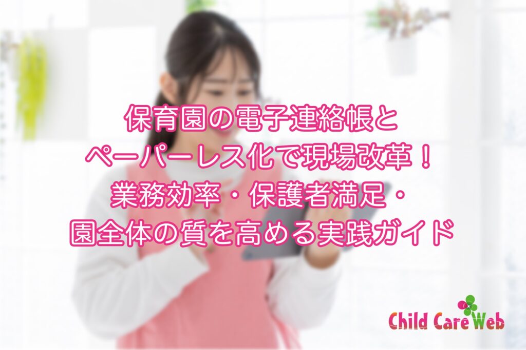 保育園の電子連絡帳とペーパーレス化で現場改革！業務効率・保護者満足・園全体の質を高める実践ガイド