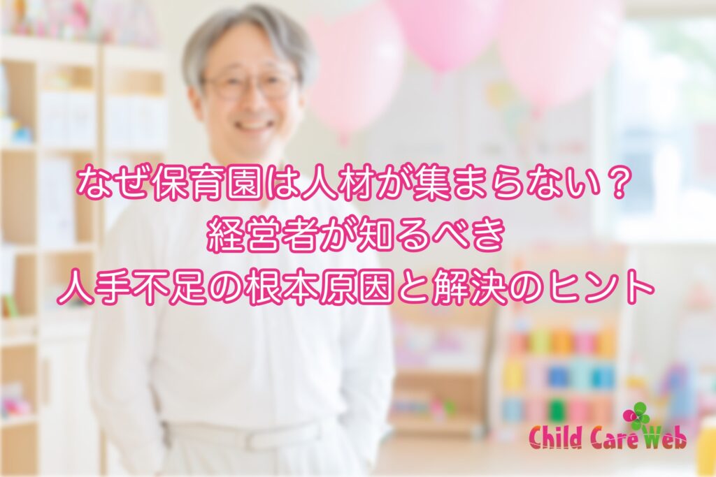 なぜ保育園は人材が集まらない？経営者が知るべき人手不足の根本原因と解決のヒント